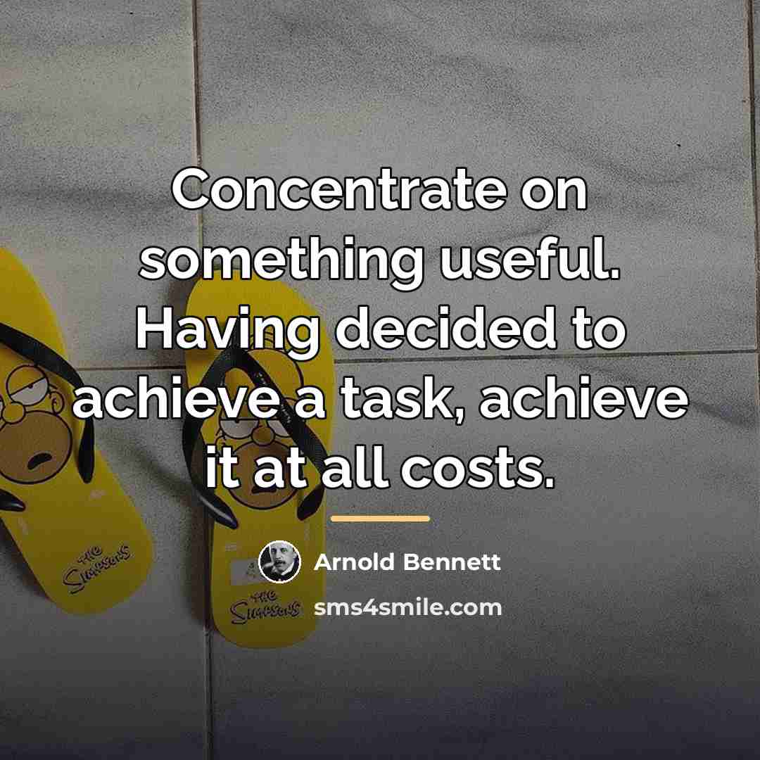 “Concentrate on something useful. Having decided to achieve a task,…” quote by Arnold Bennett