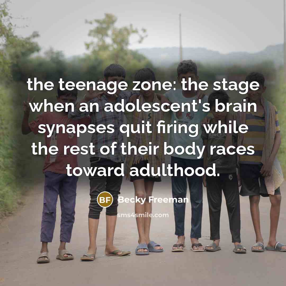 “the teenage zone: the stage when an adolescent's brain synapses…” quote by Becky Freeman