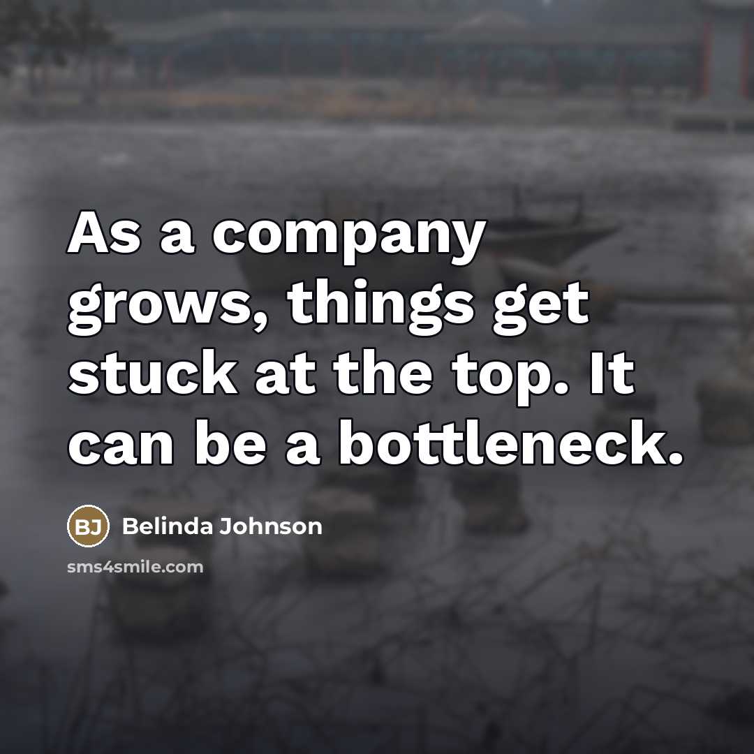 “As a company grows, things get stuck at the top.…” quote by Belinda Johnson