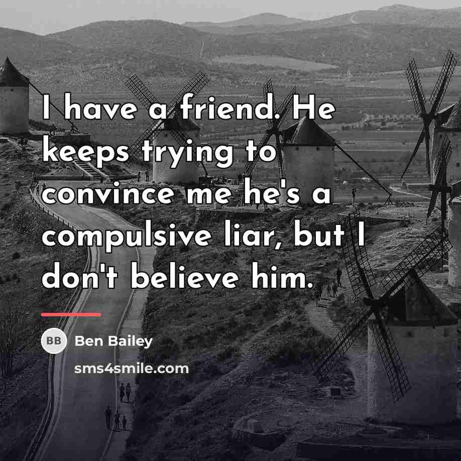 “I have a friend. He keeps trying to convince me…” quote by Anonymous