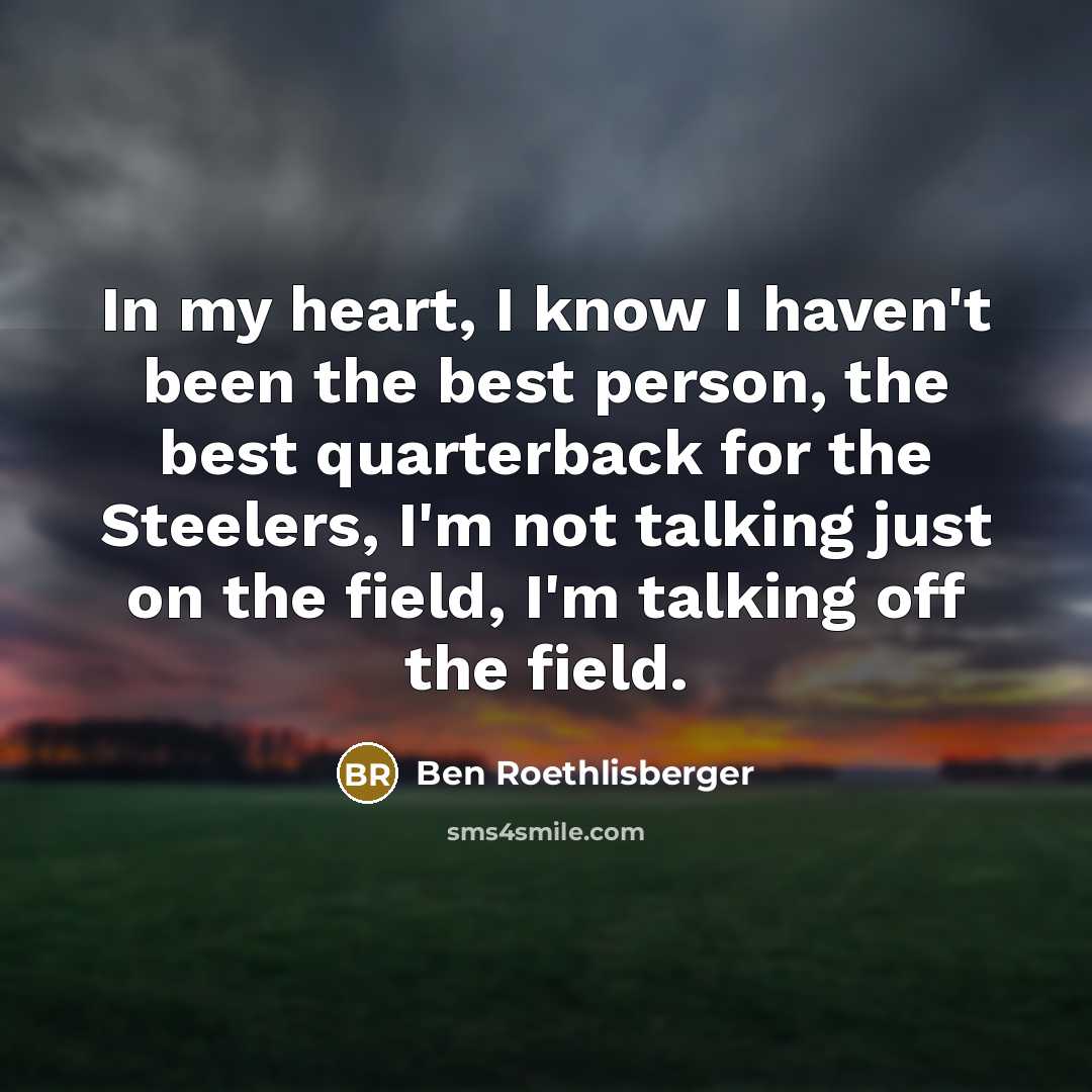 “In my heart, I know I haven't been the best…” quote by Ben Roethlisberger