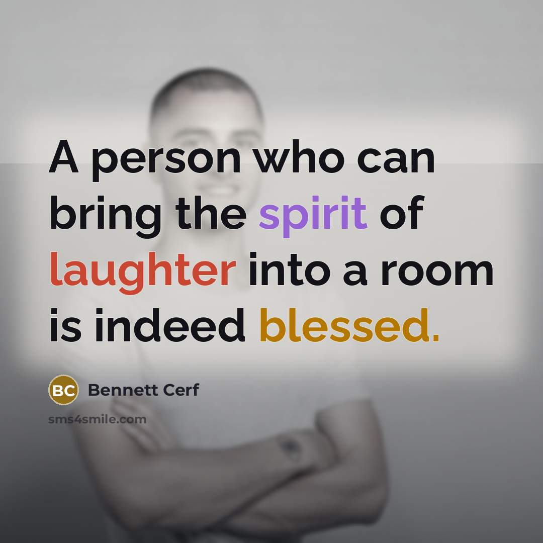 “A person who can bring the spirit of laughter into a room is indeed blessed.” quote by Bennett Cerf
