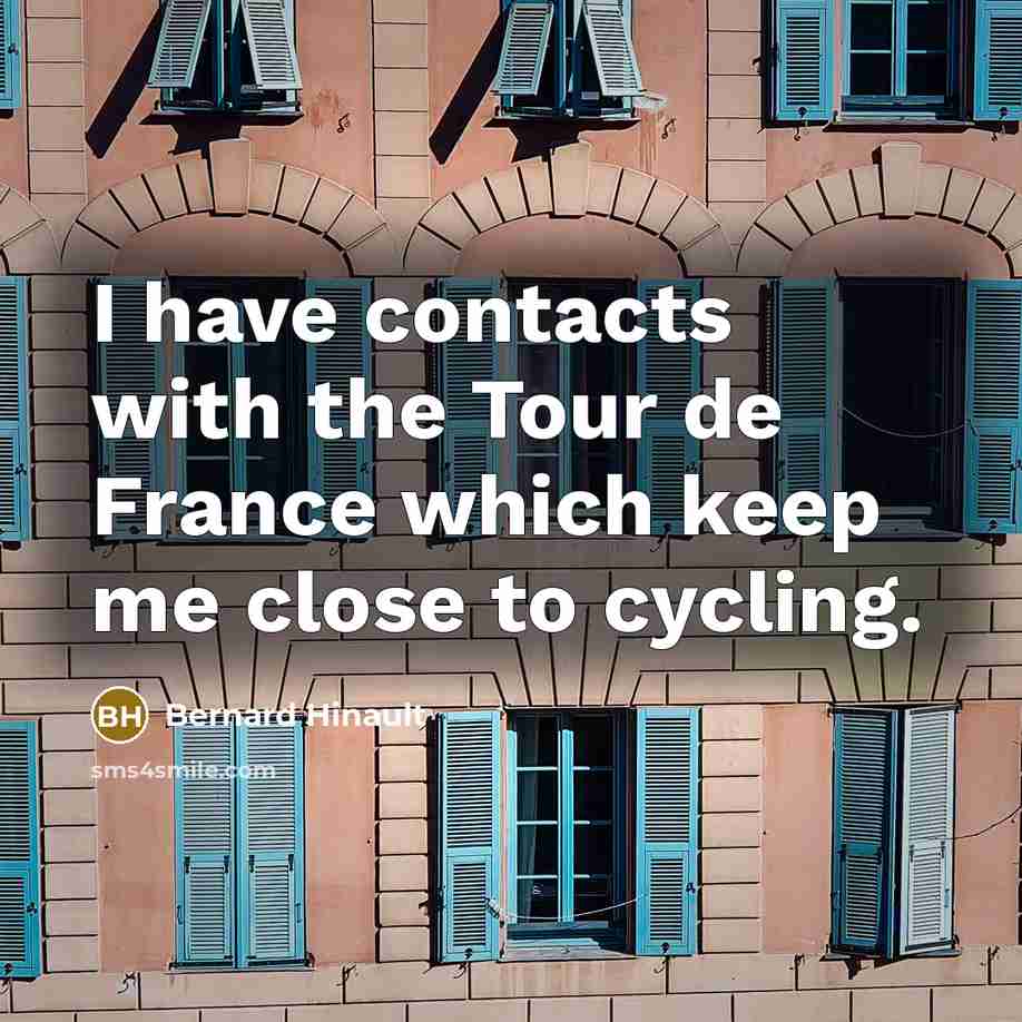 “I have contacts with the Tour de France which keep…” quote by Bernard Hinault