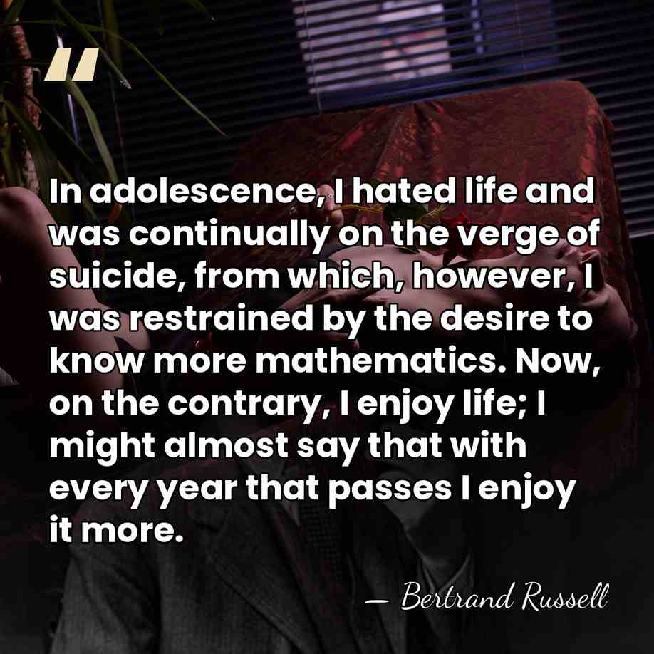 In adolescence, I hated life and was continually on the verge of&hellip; - Bertrand Russell