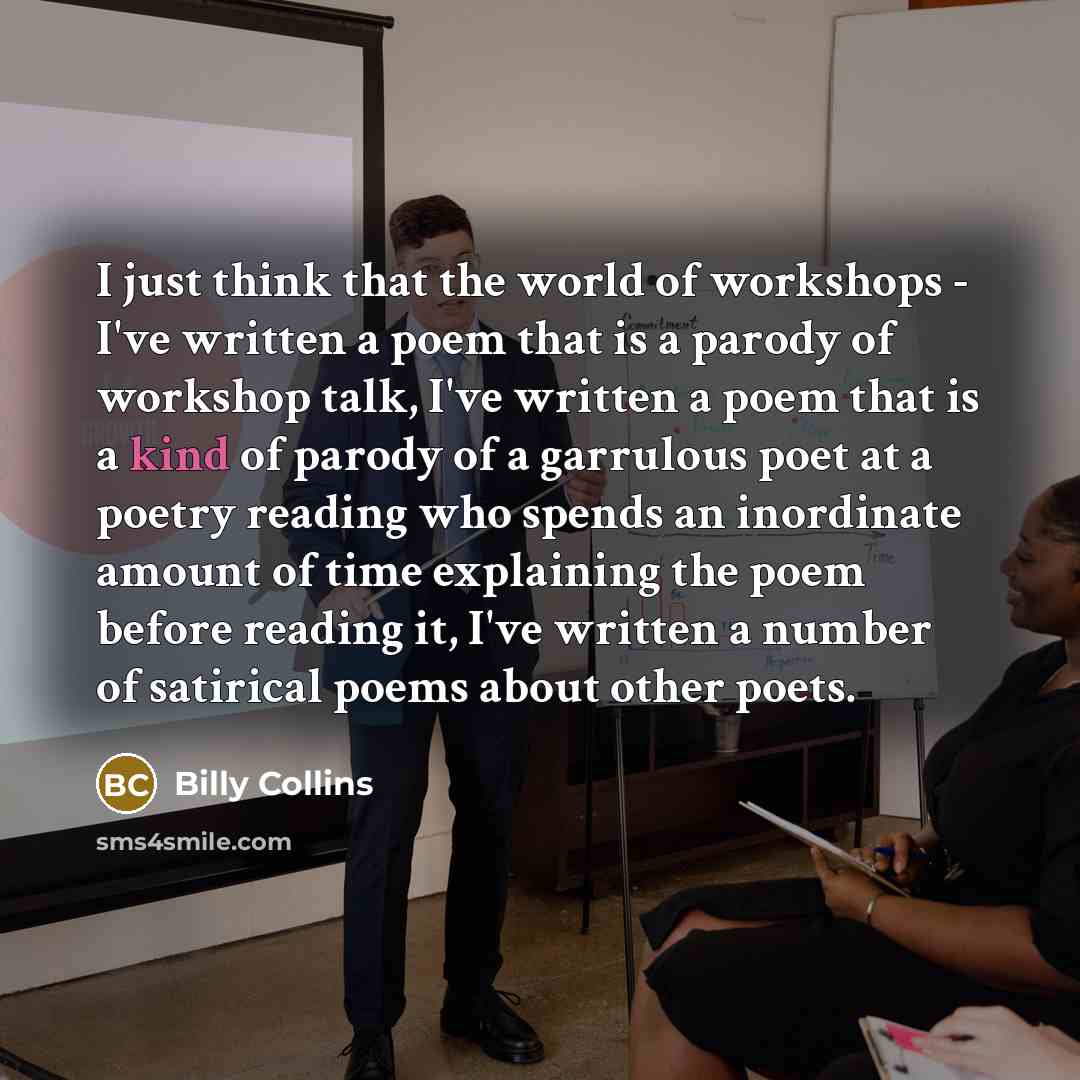 “I just think that the world of workshops - I've…” quote by Billy Collins