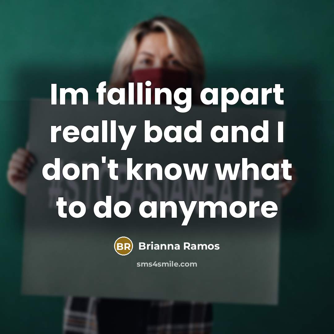 “Im falling apart really bad and I don't know what…” quote by Brianna Ramos