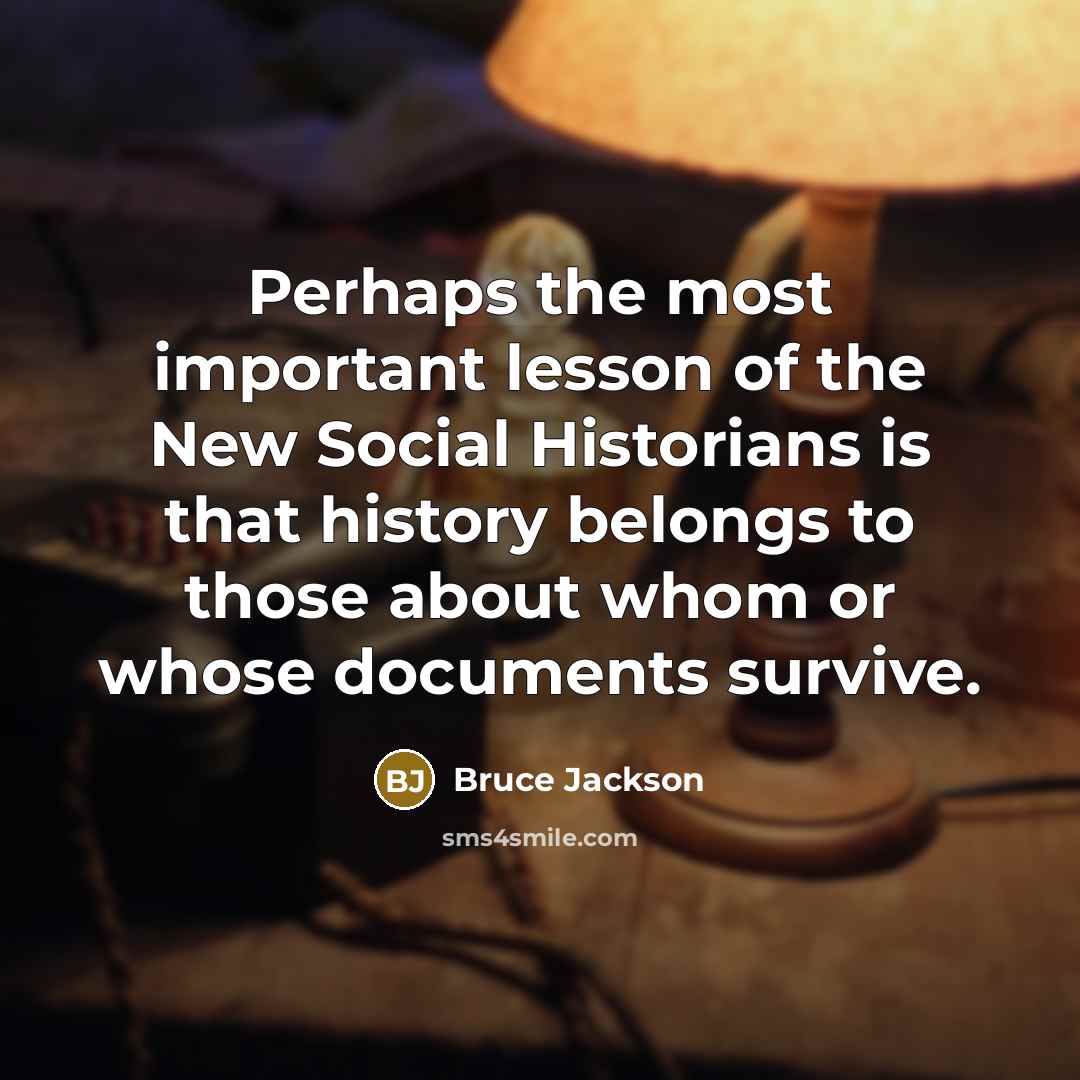 “Perhaps the most important lesson of the New Social Historians…” quote by Bruce Jackson