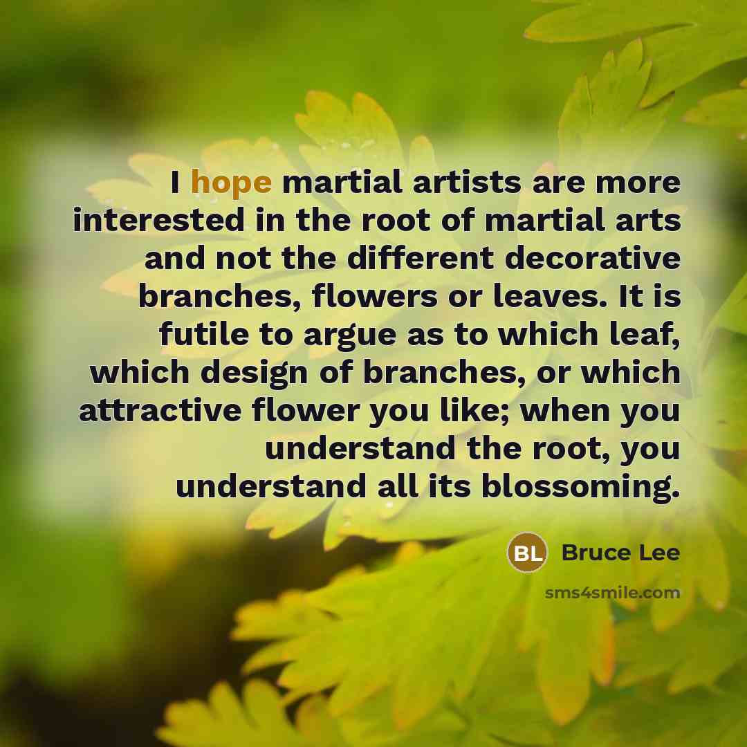 “I hope martial artists are more interested in the root…” quote by Bruce Lee