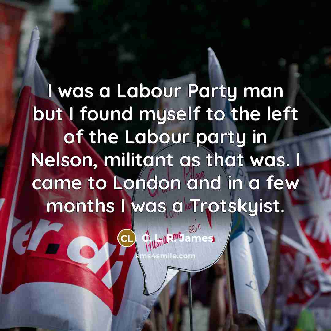“I was a Labour Party man but I found myself…” quote by C. L. R. James
