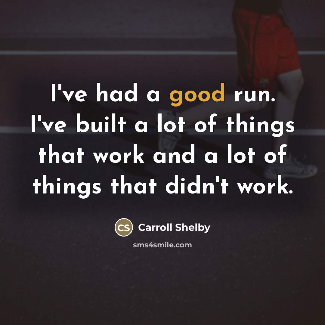 “I've had a good run. I've built a lot of…” quote by Carroll Shelby