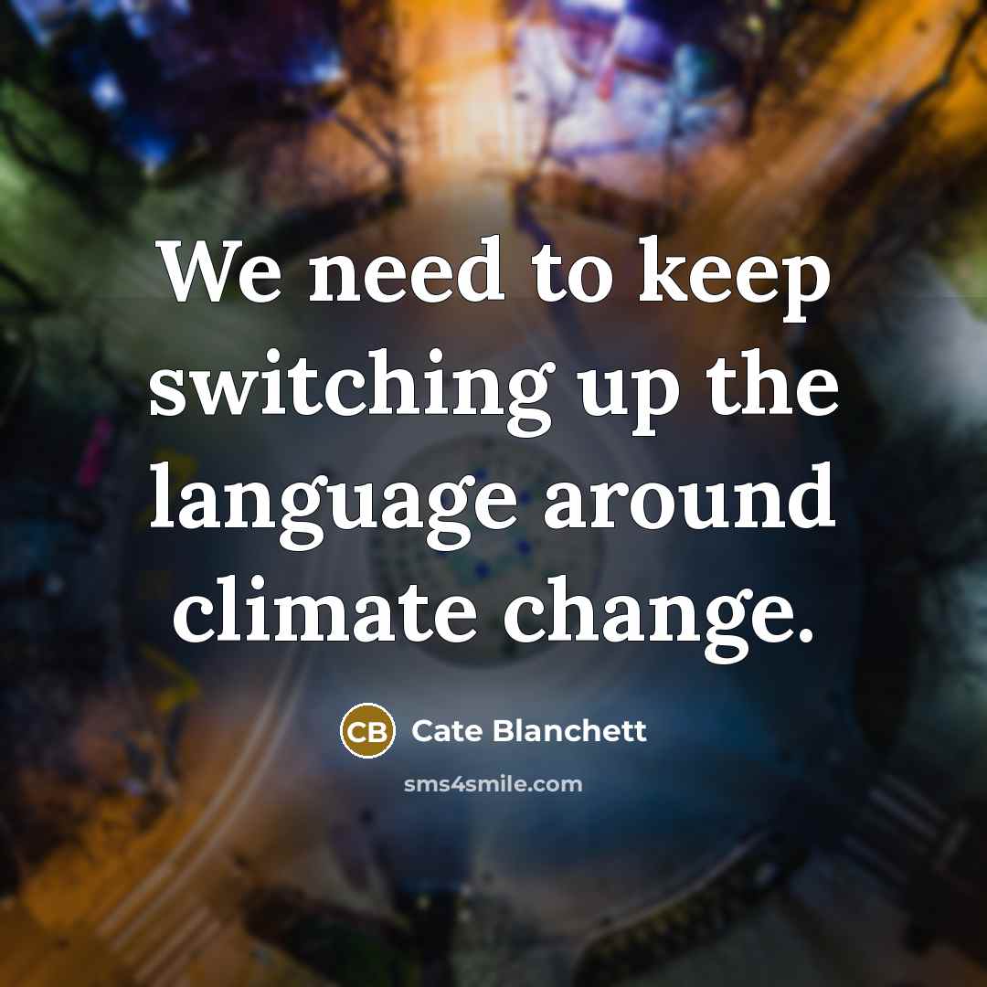 “We need to keep switching up the language around climate…” quote by Cate Blanchett
