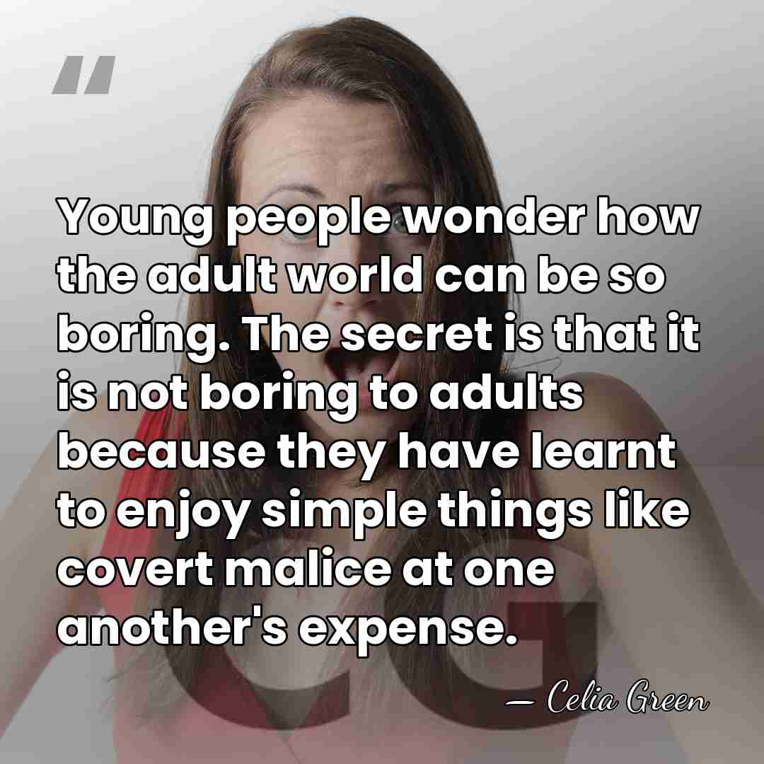 Young people wonder how the adult world can be so boring. The&hellip; - Celia Green