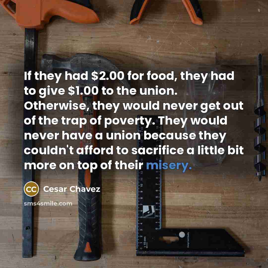 “If they had $2.00 for food, they had to give…” quote by Cesar Chavez