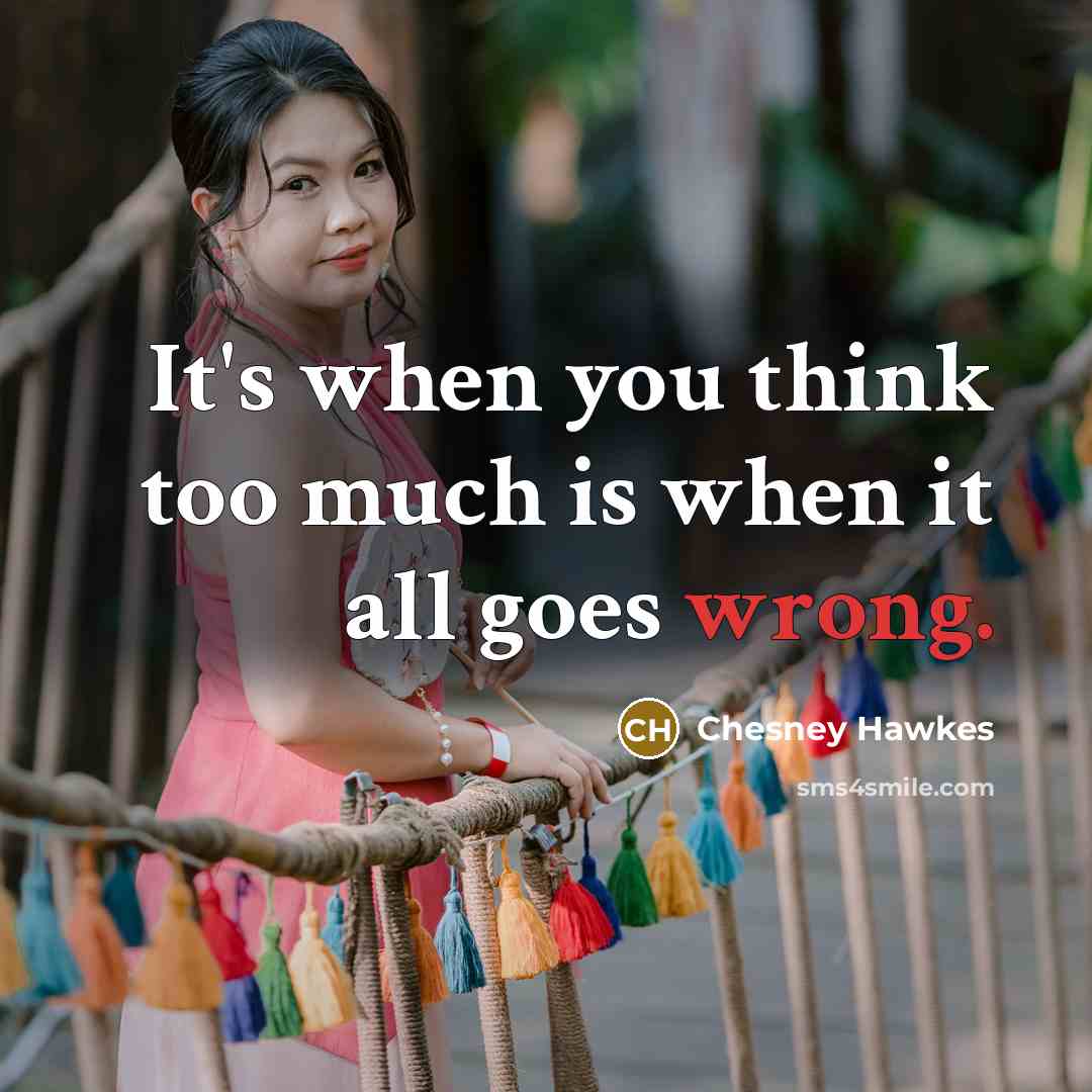 “It's when you think too much is when it all…” quote by Chesney Hawkes