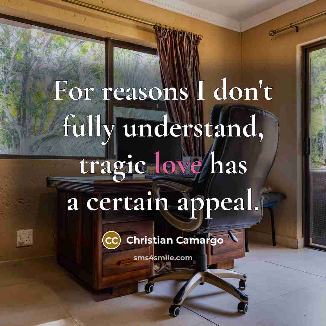 “For reasons I don't fully understand, tragic love has a…” quote by Christian Camargo