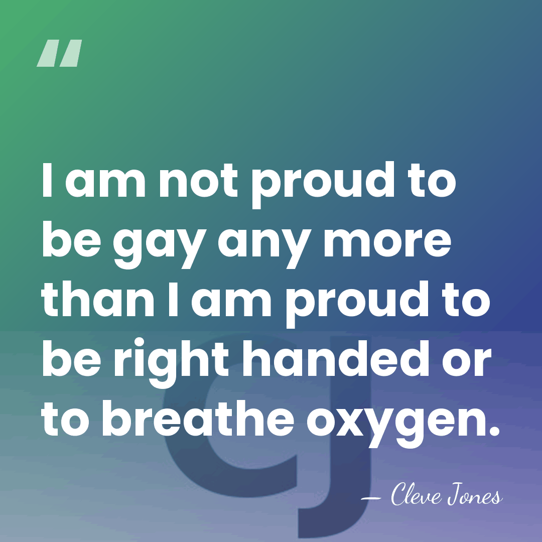 I am not proud to be gay any more than I am&hellip; - Cleve Jones
