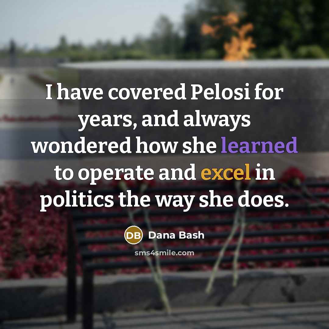 “I have covered Pelosi for years, and always wondered how…” quote by Dana Bash