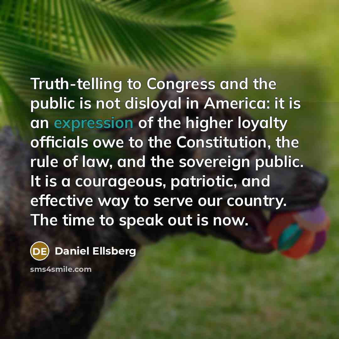 “Truth-telling to Congress and the public is not disloyal in…” quote by Daniel Ellsberg