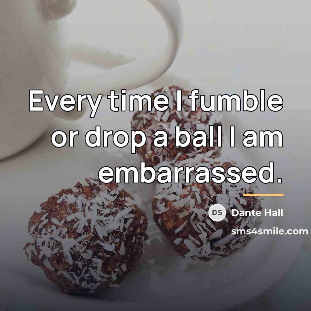 “Every time I fumble or drop a ball I am…” quote by Dante Hall