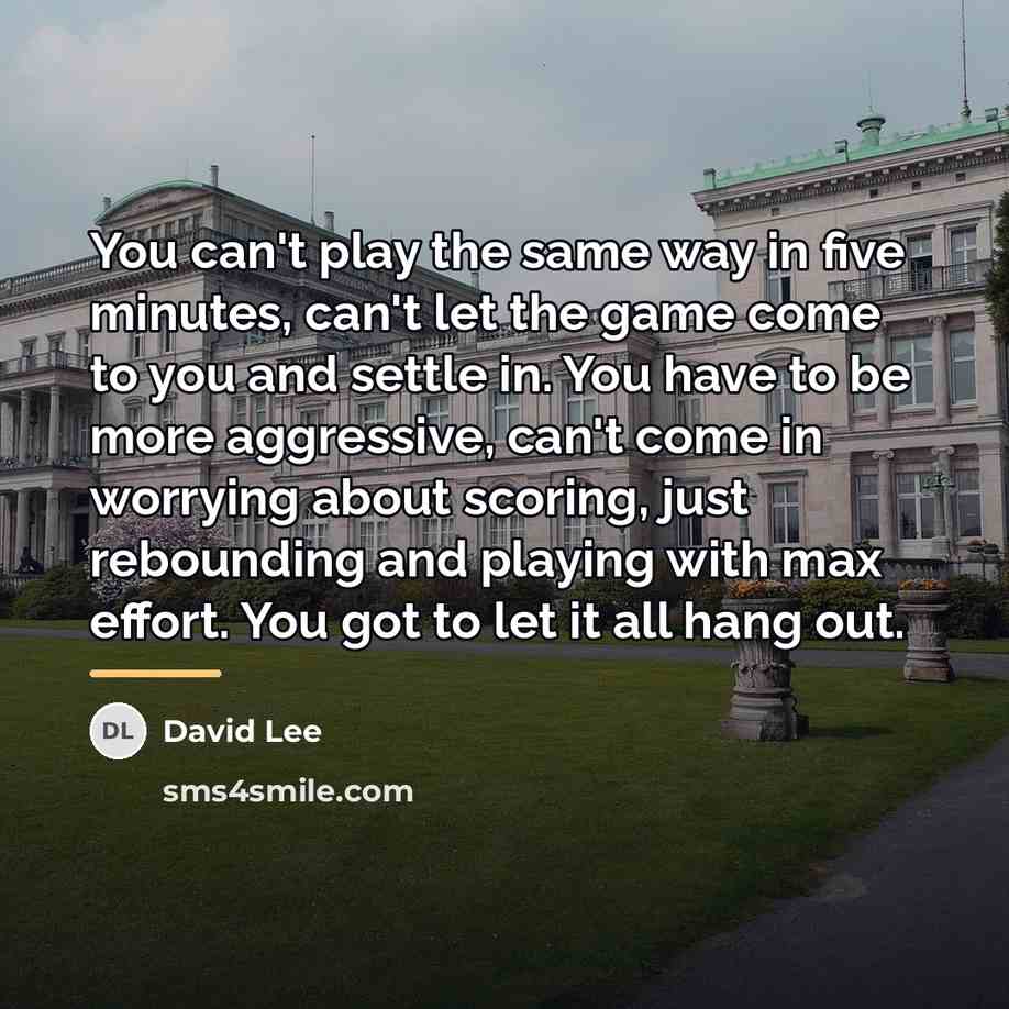 “You can't play the same way in five minutes, can't…” quote by David Lee