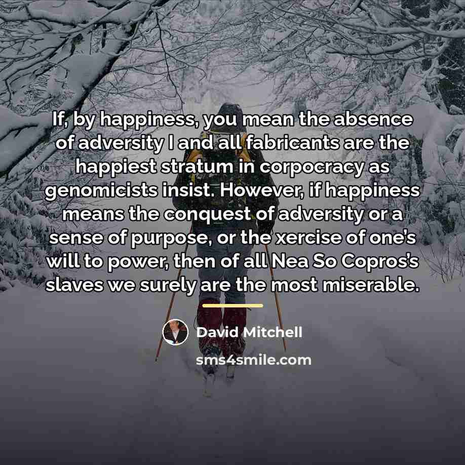“If, by happiness, you mean the absence of adversity I…” quote by David Mitchell