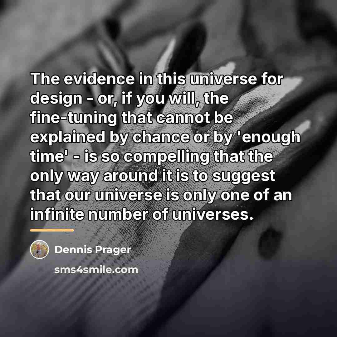 “The evidence in this universe for design - or, if…” quote by Dennis Prager