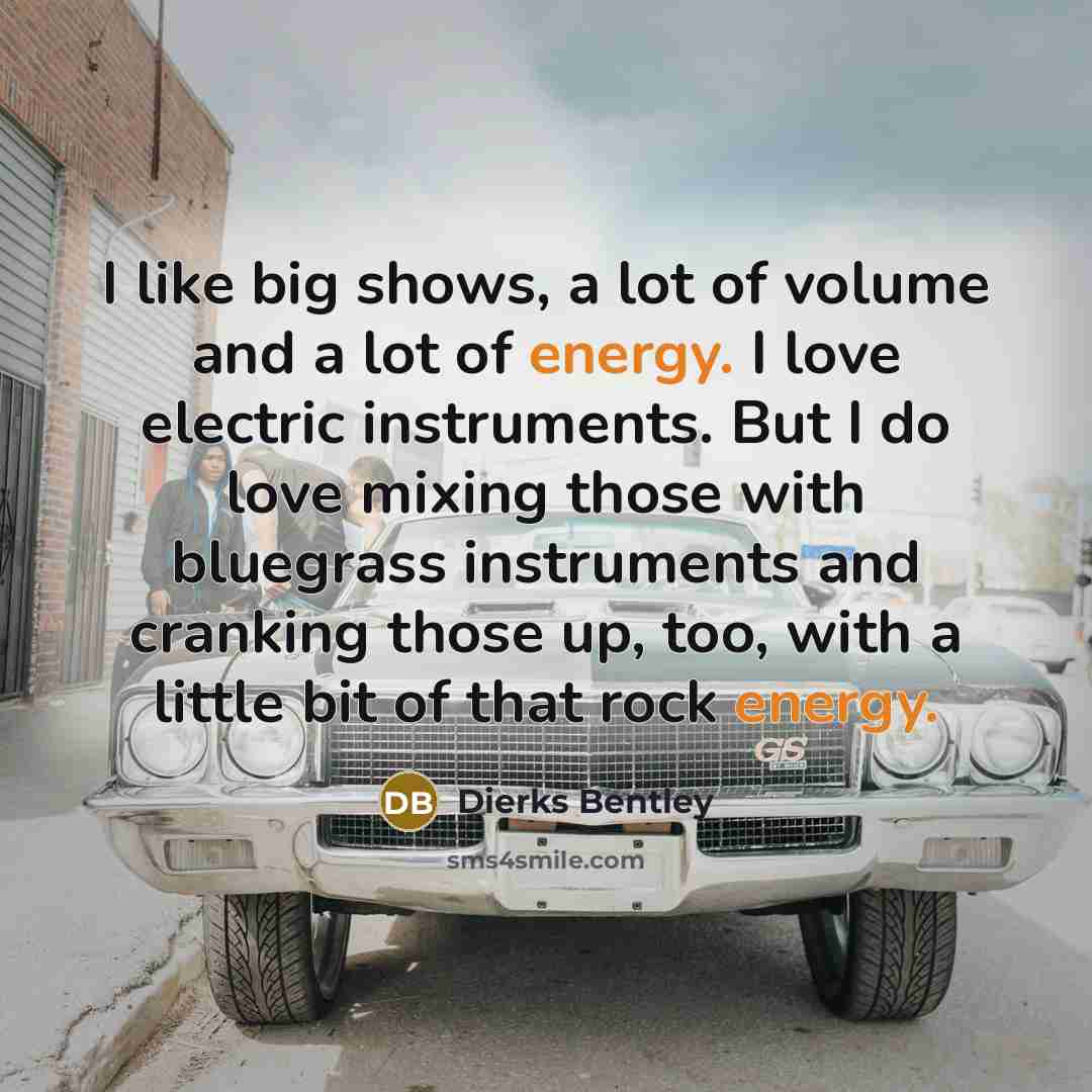 “I like big shows, a lot of volume and a…” quote by Dierks Bentley