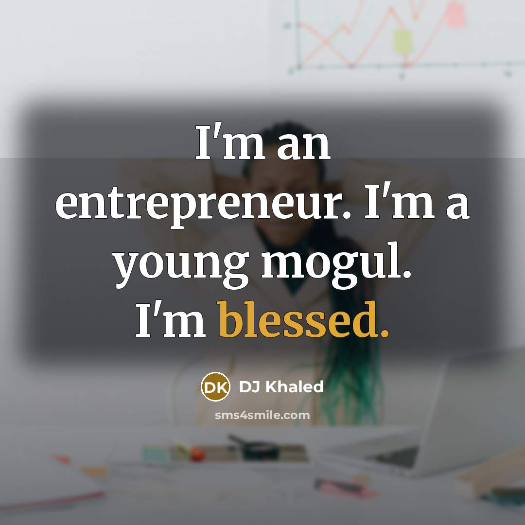 “I'm an entrepreneur. I'm a young mogul. I'm blessed.…” quote by DJ Khaled