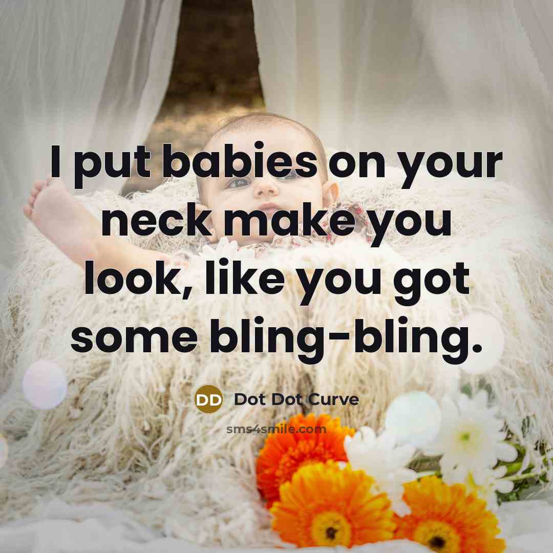 “I put babies on your neck make you look, like…” quote by Dot Dot Curve