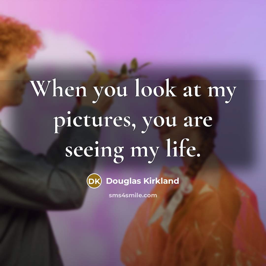 “When you look at my pictures, you are seeing my…” quote by Douglas Kirkland