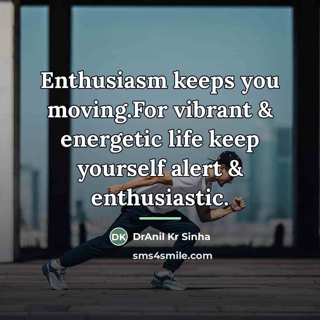 “Enthusiasm keeps you moving.For vibrant & energetic life keep yourself…” quote by DrAnil Kr Sinha