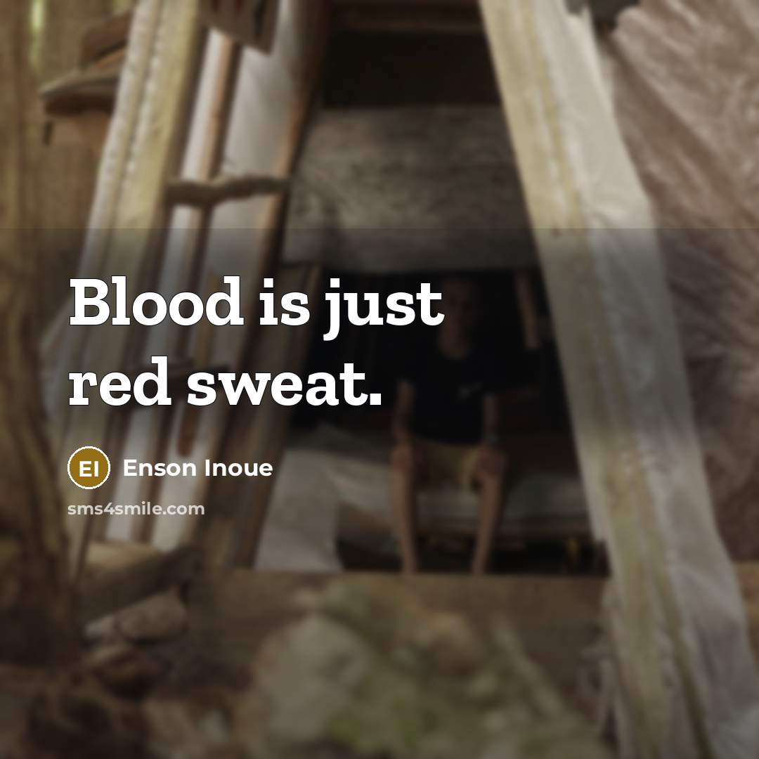 “Blood is just red sweat.…” quote by Enson Inoue