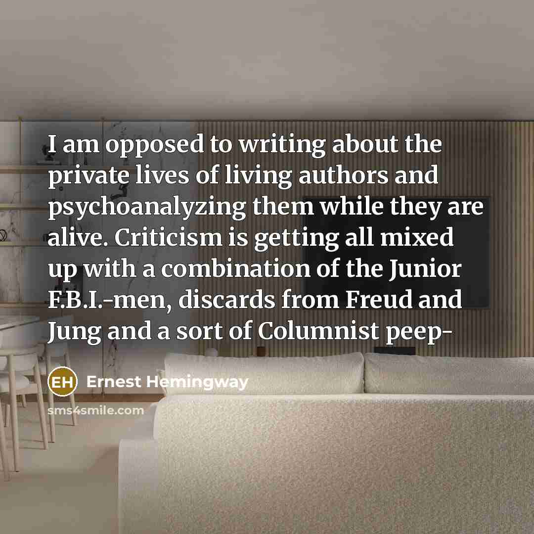 “I am opposed to writing about the private lives of…” quote by Ernest Hemingway