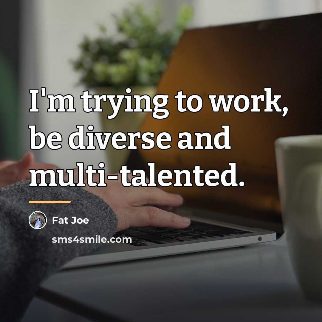 “I'm trying to work, be diverse and multi-talented.…” quote by Fat Joe