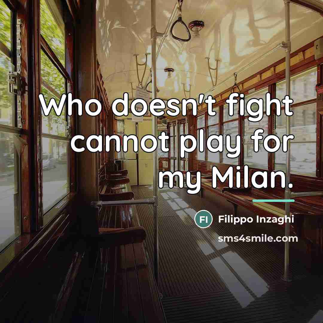 “Who doesn't fight cannot play for my Milan.…” quote by Filippo Inzaghi
