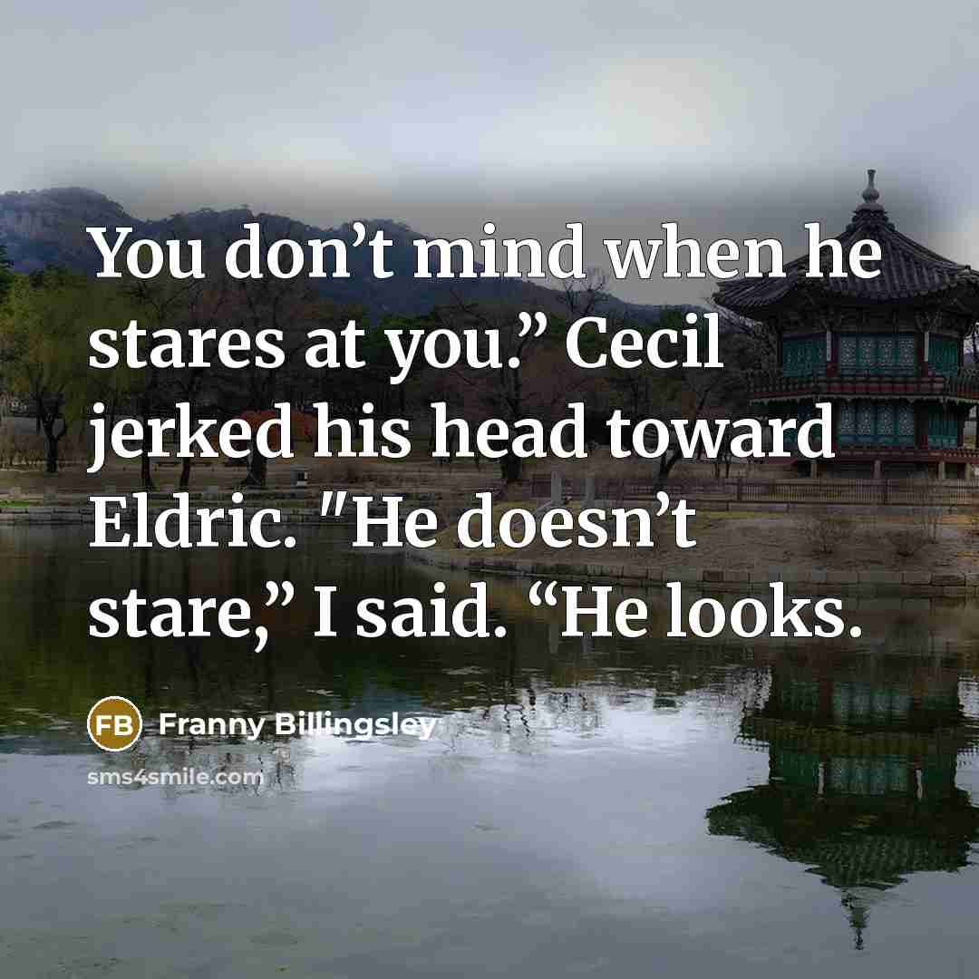“You don’t mind when he stares at you.” Cecil jerked…” quote by Franny Billingsley
