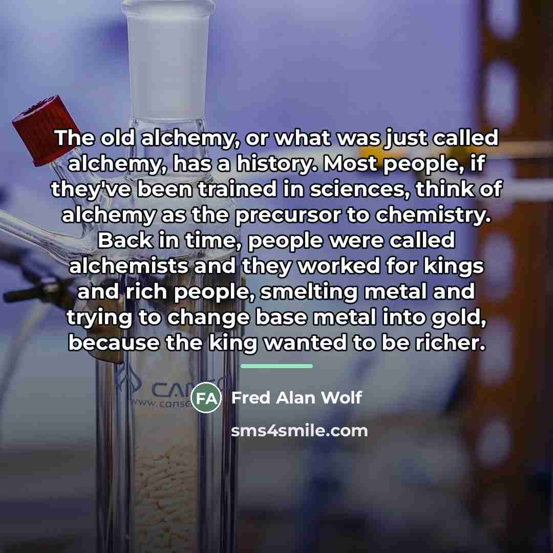 “The old alchemy, or what was just called alchemy, has…” quote by Fred Alan Wolf