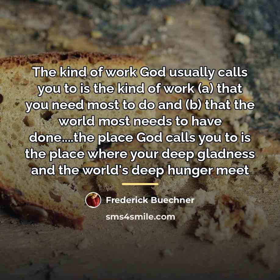 “The kind of work God usually calls you to is…” quote by Frederick Buechner