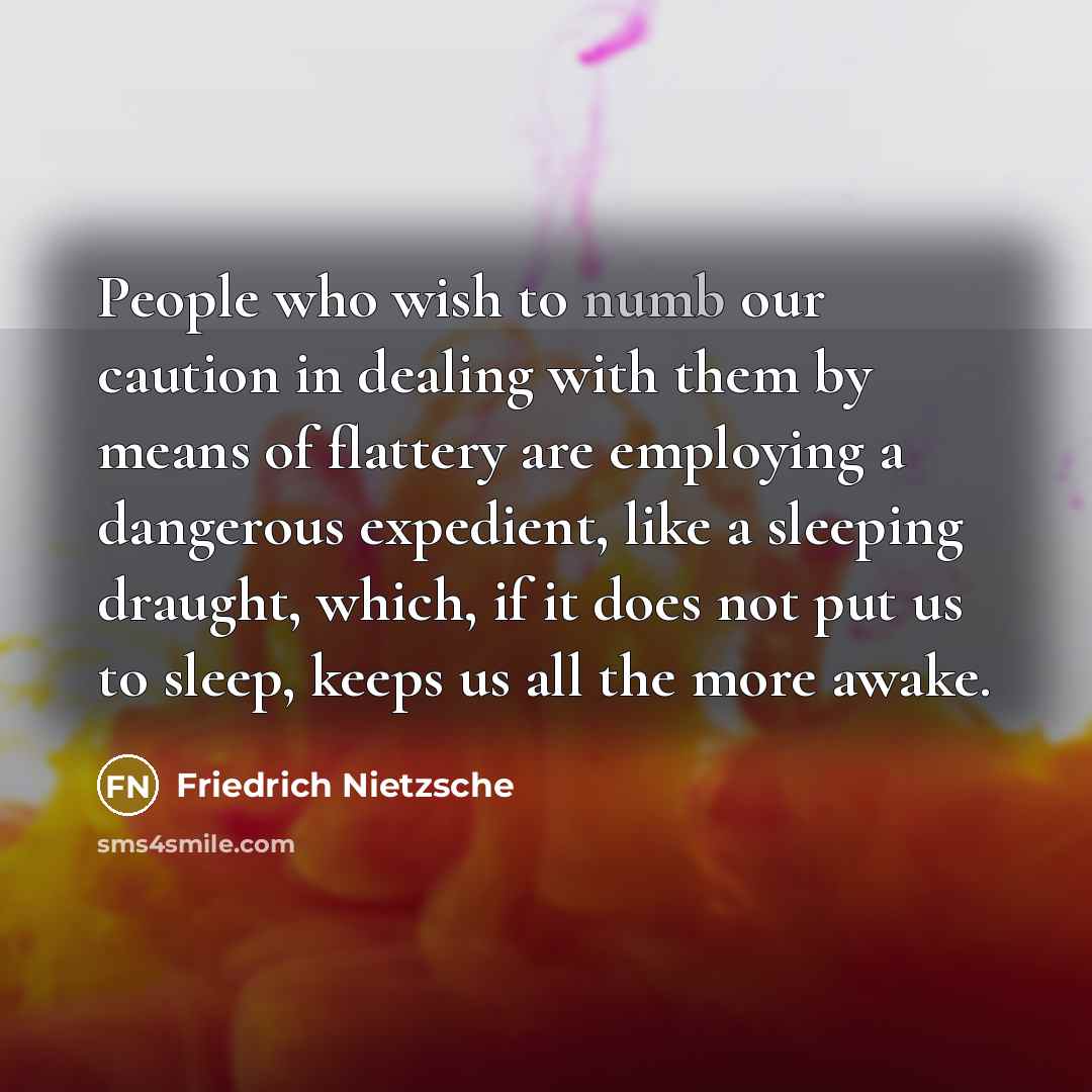 “People who wish to numb our caution in dealing with…” quote by Friedrich Nietzsche