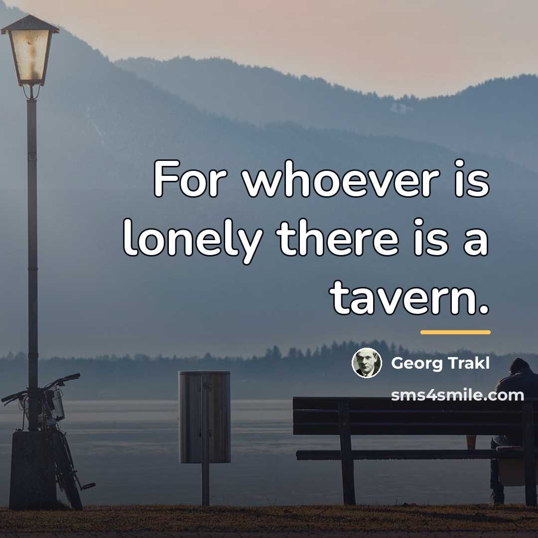 “For whoever is lonely there is a tavern.…” quote by Georg Trakl