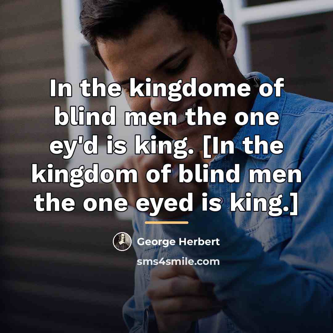 “In the kingdome of blind men the one ey'd is…” quote by George Herbert