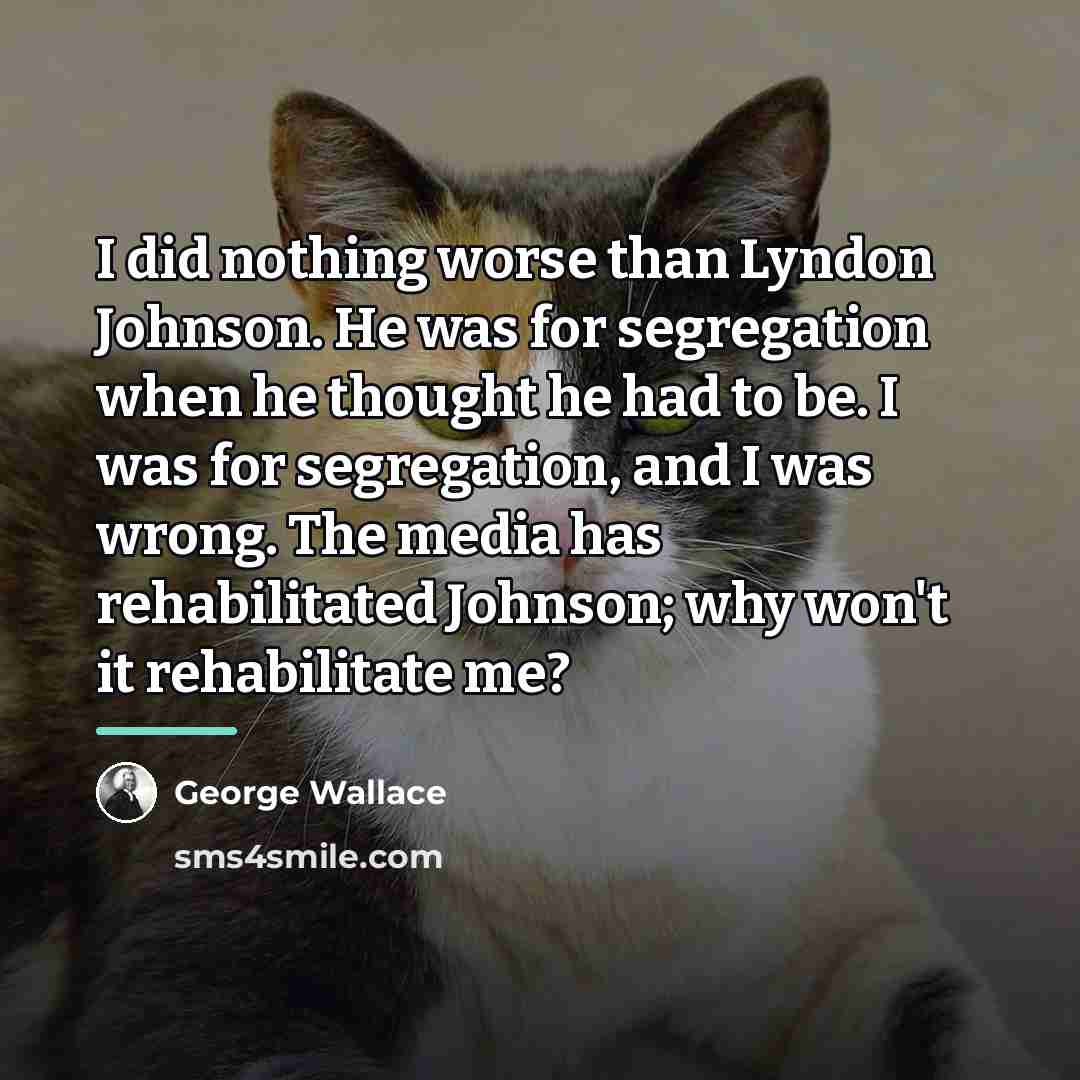 “I did nothing worse than Lyndon Johnson. He was for…” quote by George Wallace