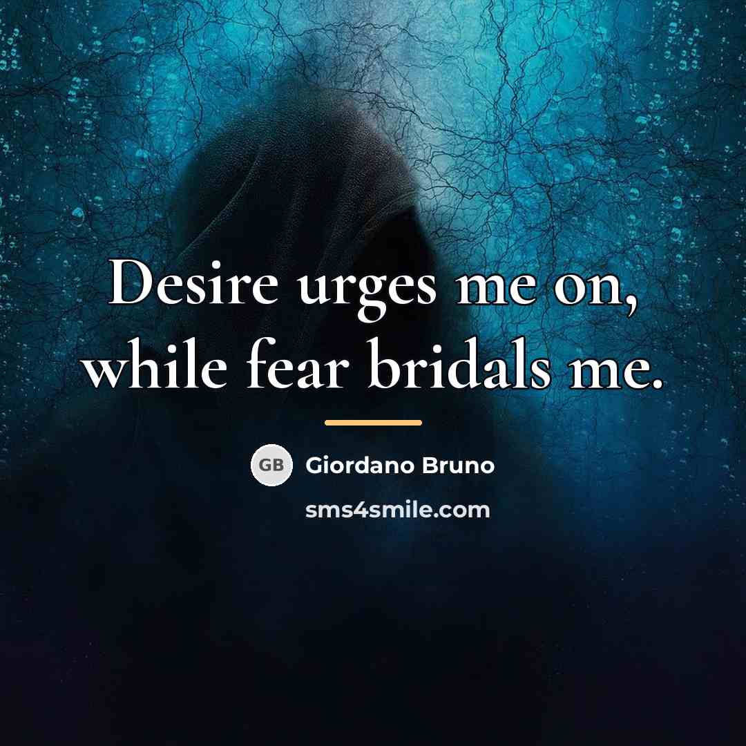 “Desire urges me on, while fear bridals me.…” quote by Giordano Bruno