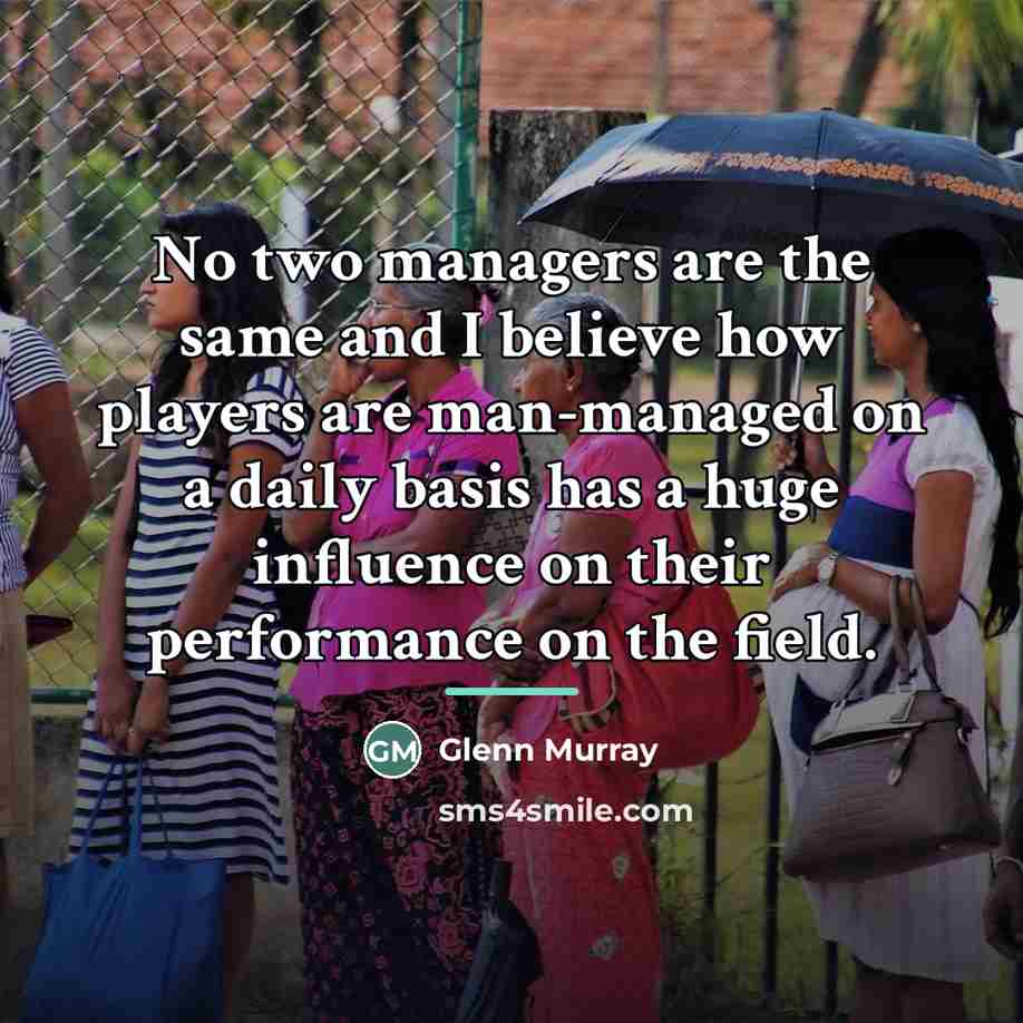 “No two managers are the same and I believe how…” quote by Glenn Murray
