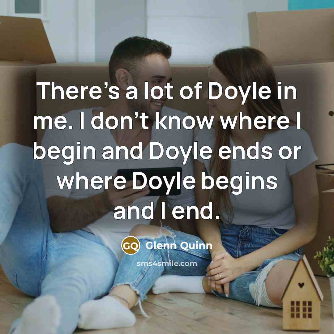 “There's a lot of Doyle in me. I don't know…” quote by Glenn Quinn