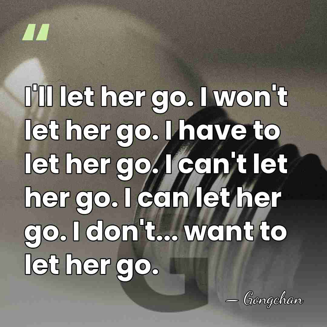 I'll let her go. I won't let her go. I have to&hellip; - Gongchan