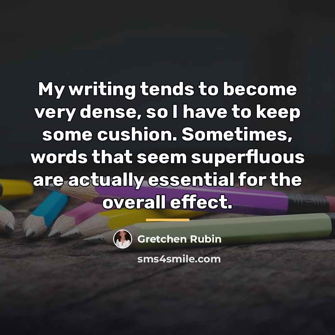 “My writing tends to become very dense, so I have…” quote by Gretchen Rubin