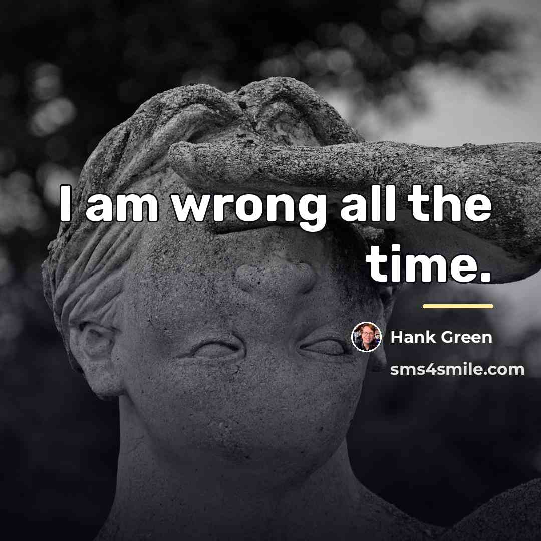“I am wrong all the time.…” quote by Hank Green