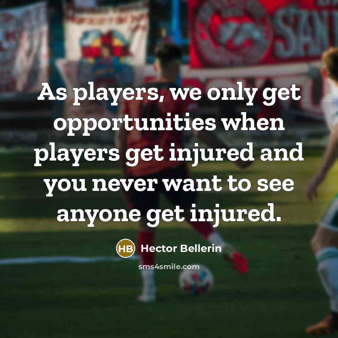 “As players, we only get opportunities when players get injured…” quote by Hector Bellerin