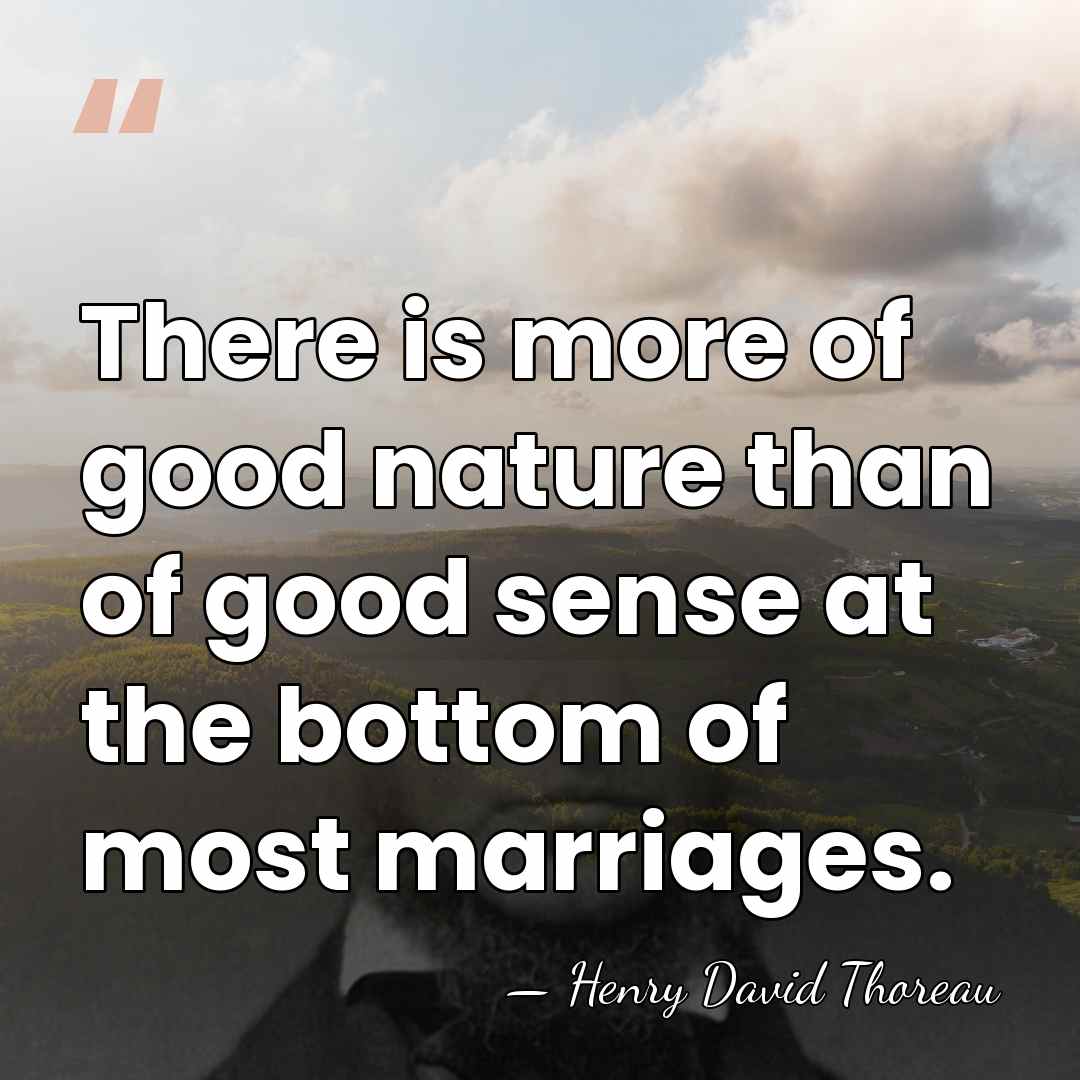 There is more of good nature than of good sense at the&hellip; - Henry David Thoreau
